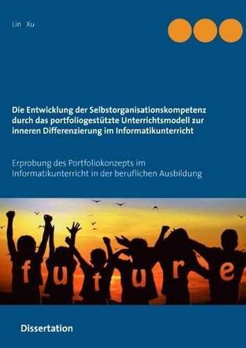 Die Entwicklung der Selbstorganisationskompetenz durch das portfoliogestützte Unterrichtsmodell zur inneren Differenzierung im Informatikunterricht Erprobung des Portfoliokonzepts im Informatikunterricht in der beruflichen Ausbildung