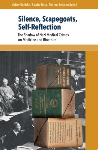 Silence, Scapegoats, Self-reflection The Shadow of Nazi Medical Crimes on Medicine and Bioethics