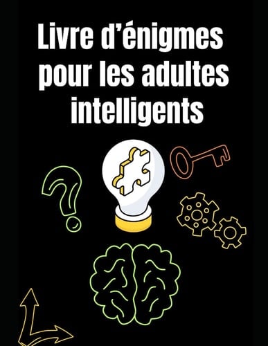Livre d’énigmes pour les adultes intelligents: 300 casse-têtes difficiles avec solutions – Logique, mathématiques, devinettes et suites pour stimuler l’esprit (French Edition)
