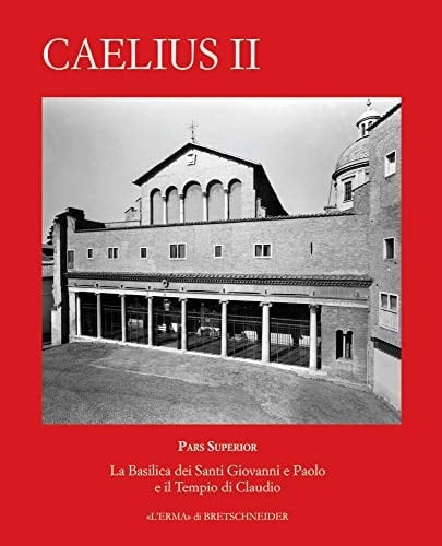 Caelius II. Pars Superior La Basilica Dei Santi Giovanni E Paolo E Il Tempio Di Claudio