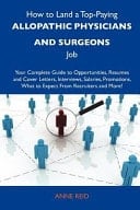 How to Land a Top-Paying Allopathic Physicians and Surgeons Job Your Complete Guide to Opportunities, Resumes and Cover Letters, Interviews, Salaries