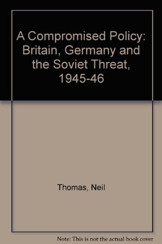 A Compromised Policy Britain, Germany and the Soviet Threat 1945-1946
