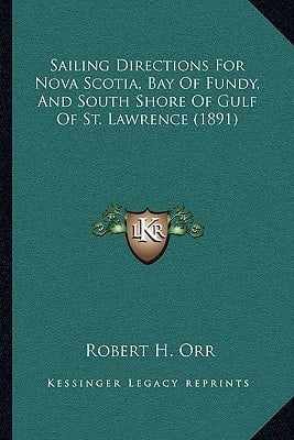Sailing Directions For Nova Scotia, Bay Of Fundy, And South Shore Of Gulf Of St. Lawrence (1891)