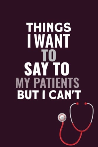 Things I Want To Say To My Patients But I Can't: Blank Lined Coworker Gag Gift Funny Office Notebook 100 pages.