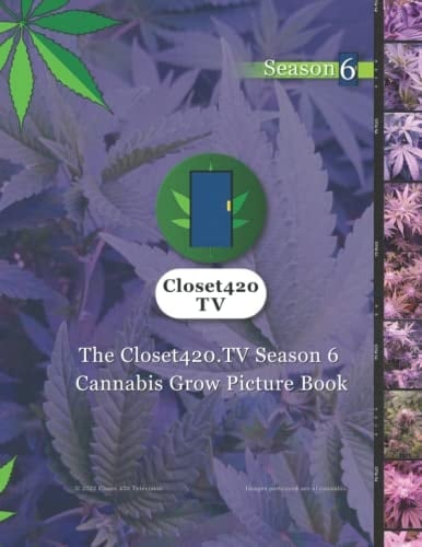 The Closet420.TV Season 6 Cannabis Grow Picture Book