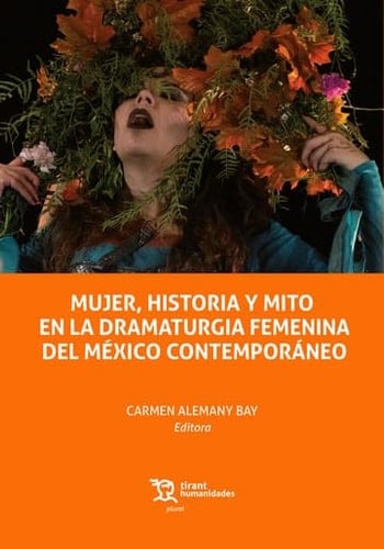 Mujer, historia y mito en la dramaturgia femenina del México contemporáneo