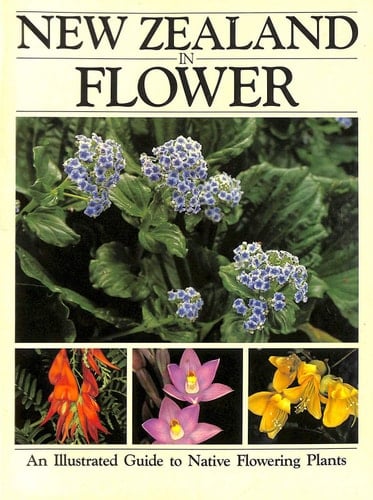 New Zealand in Flower An Illustrated Guide to Native Flowering Plants