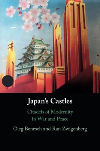 Japan's Castles Citadels of Modernity in War and Peace