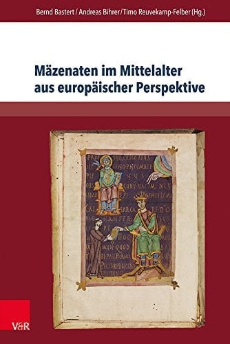Mäzenaten im Mittelalter aus europäischer Perspektive von historischen Akteuren zu literarischen Textkonzepten