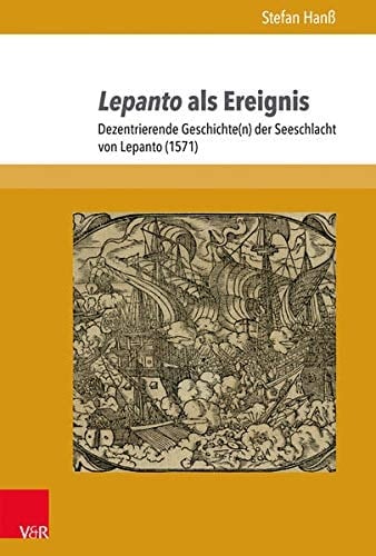 Lepanto ALS Ereignis: Dezentrierende Geschichte(n) Der Seeschlacht Von Lepanto (1571) (Berliner Mittelalter- Und Fruhneuzeitforschung) (German Edition)