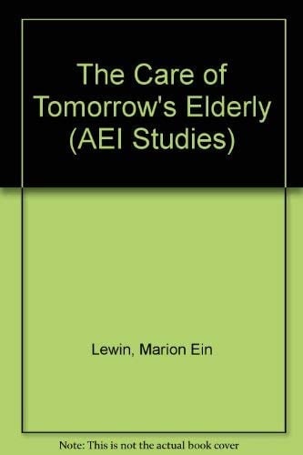 The Care of Tomorrows Elderly (Aei Studies, 487)