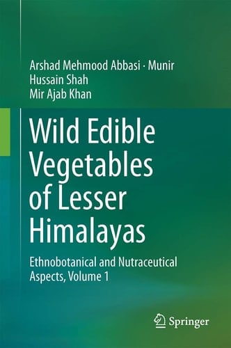 Wild Edible Vegetables of Lesser Himalayas Ethnobotanical and Nutraceutical Aspects, Volume 1