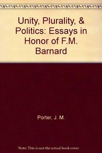 Unity, Plurality & Politics Essays in Honour of F.M. Barnard