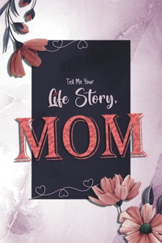 Tell Me Your Life Story, Mom: A Mother's Memories Guided Journal Gift, 150 Questions For Mom To Share Her Life And Thoughts, Keepsake Book
