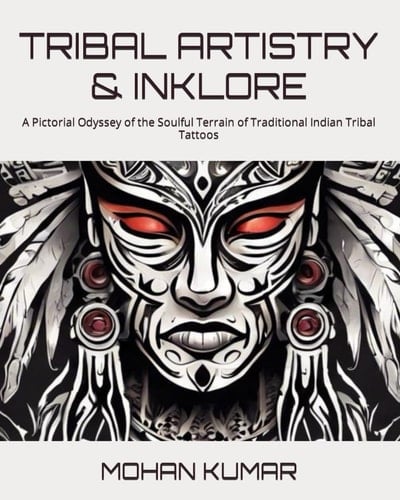 TRIBAL ARTISTRY & INKLORE: A Pictorial Odyssey of the Soulful Terrain of Traditional Indian Tribal Tattoos