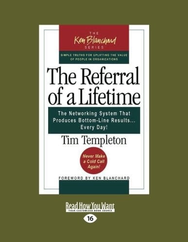The Referral of a Lifetime The Networking System That Produces Bottom-Line Results ... Every Day!