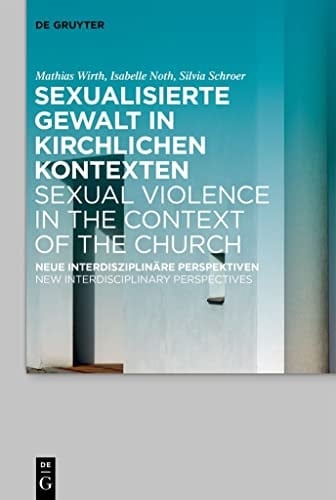 Sexualisierte Gewalt in Kirchlichen Kontexten | Sexual Violence in the Context of the Church Neue Interdisziplinäre Perspektiven | New Interdisciplinary Perspectives