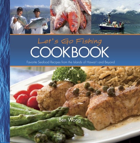 Let's Go Fishing Cookbook Favorite Seafood Recipes from the Islands of Hawaiʻi and Beyond