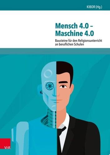 Mensch 4.0 – Maschine 4.0 Bausteine für den Religionsunterricht an beruflichen Schulen