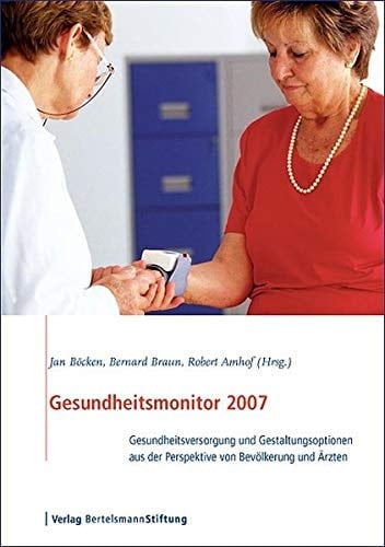 Gesundheitsmonitor 2007 Gesundheitsversorgung und Gestaltungsoptionen aus der Perspektive von Bevölkerung und Ärzten