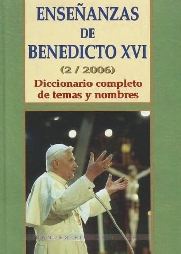 Ensenanzas de Benedicto Xvi. Tomo 2: Ano 2006 Diccionario Completo de Temas y Nombres