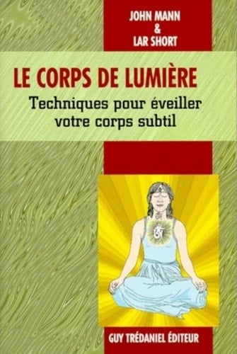 Le corps de lumière techniques pour éveiller votre corps subtil