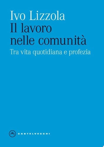 IL LAVORO NELLE COMUNITA'. TRA VITA QUOTIDIANA E PROFEZIA