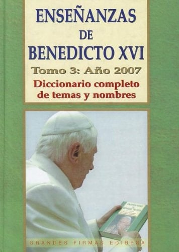 Ensenanzas de Benedicto Xvi. Tomo 3: Ano 2007 Diccionario Completo de Temas y Nombres