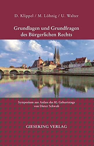 Grundlagen und Grundfragen des Bürgerlichen Rechts Symposium aus Anlass des 80. Geburtstags von Dieter Schwab