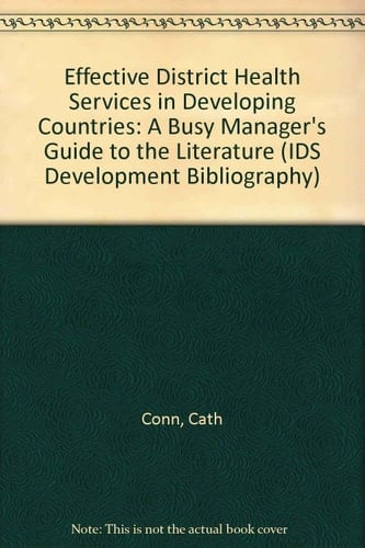 Effective District Health Services in Developing Countries: A Busy Manager's Guide to the Literature (IDS Development Bibliography)