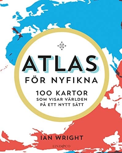 Atlas för nyfikna : 100 kartor som visar världen pa ett nytt sätt