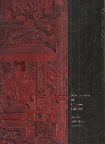 Masterpieces of Chinese Lacquer: From the Mike Healy Collection