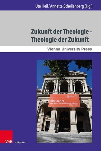 Zukunft der Theologie - Theologie der Zukunft 200 Jahre Evangelisch-Theologische Fakultät Wien