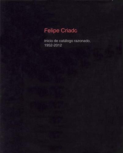 Felipe Criado inicio de catálogo razonado, 1952-2012