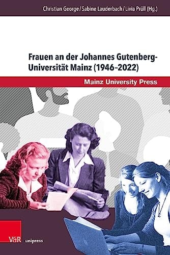 Frauen an der Johannes Gutenberg-Universität Mainz (1946-2022) Historische, biographische und hochschulpolitische Perspektiven