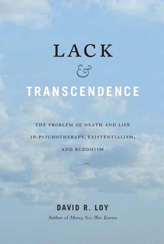 Lack & Transcendence The Problem of Death and Life in Psychotherapy, Existentialism, and Buddhism