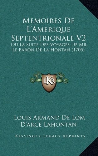 Memoires De L'Amerique Septentrionale V2: Ou La Suite Des Voyages De Mr. Le Baron De La Hontan (1705) (French Edition)