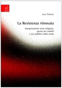 La Resistenza ritrovata. Interpretazione etico-religiosa, guerra dei simboli e uso pubblico della storia