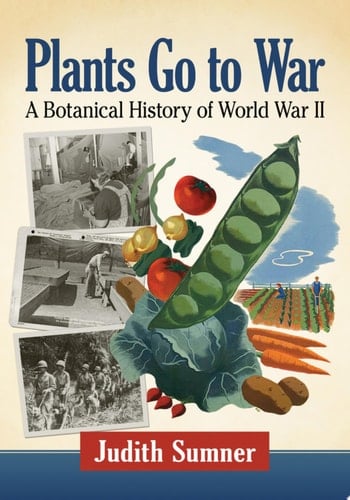 Plants Go to War A Botanical History of World War II