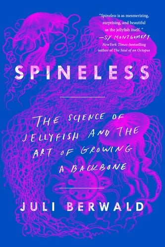 Spineless The Science of Jellyfish and the Art of Growing a Backbone