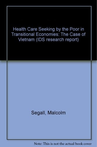 Health Care Seeking by the Poor in Transitional Economies: The Case of Vietnam (IDS Research Report)