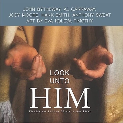 Look Unto Him Finding the Love of Christ in Our Lives