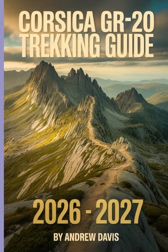 Corsica GR20 Trekking Guide 2026 -2027 (2026 Updated Adventure Guide)