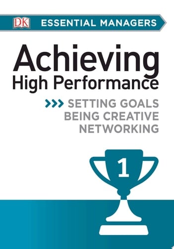 DK Essential Mgrs:Achievg High Perfrmce Setting Goals, Being Creative, Networking