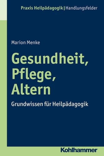 Gesundheit, Pflege, Altern Grundwissen für heilpädagogische, soziale und pflegerische Berufe