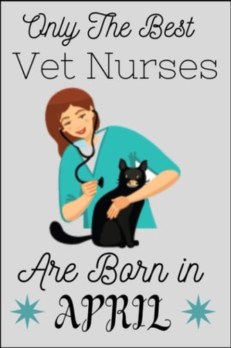 Only The Best Vet Nurses Are Born In April: VET NURSES Birthday Gifts, Women Birthday gift vet nurses Notebook/Journal Diary