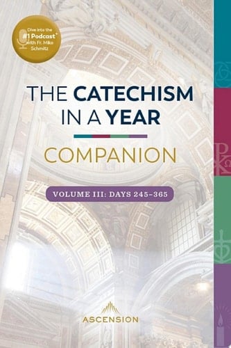 The Catechism in a Year Companion, Volume III Days 245–365