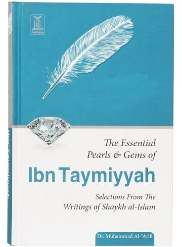 The Essential Pearls & Gems of Ibn Taymiyyah Selections from the Writings of Shaykh Al-Islam