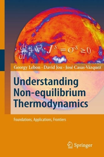 Understanding Non-equilibrium Thermodynamics Foundations, Applications, Frontiers