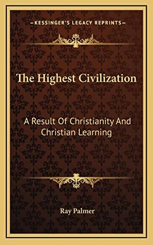 The Highest Civilization: A Result Of Christianity And Christian Learning
